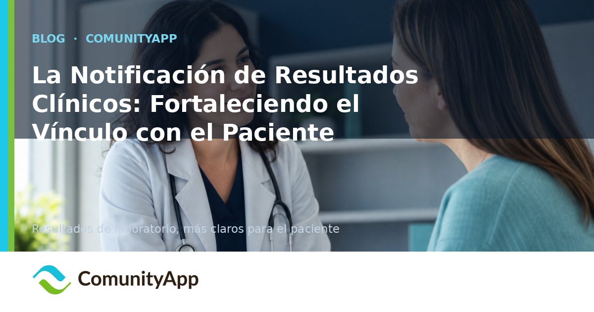 La Notificación de Resultados Clínicos: Fortaleciendo el Vínculo con el Paciente